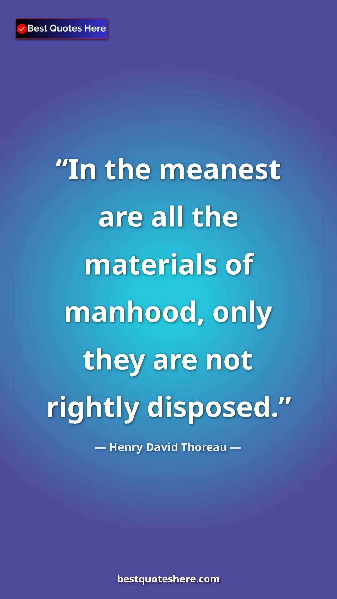 Henry David Thoreau Quote Card: "In the meanest are all the materials of manhood, only they..." Pinterest quote poster by Henry David Thoreau: "In the meanest are all the materials of manhood, only they..."