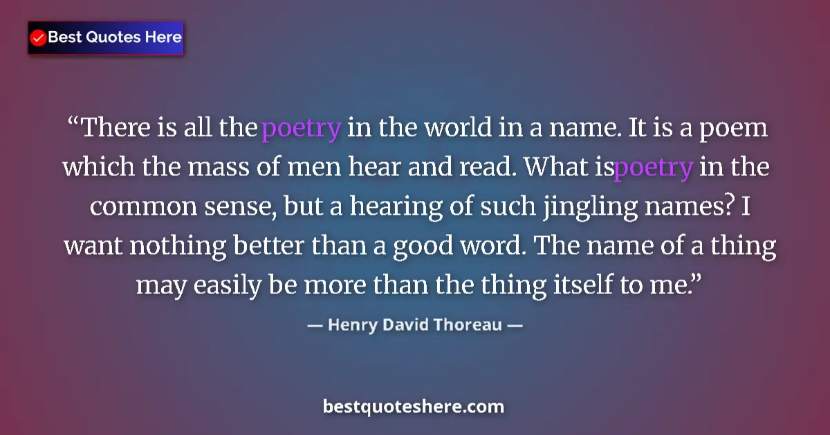 Image for the quote by Henry David Thoreau: There is all the poetry in the world in a name. It is a poem which the mass of men hear and read. Wh...