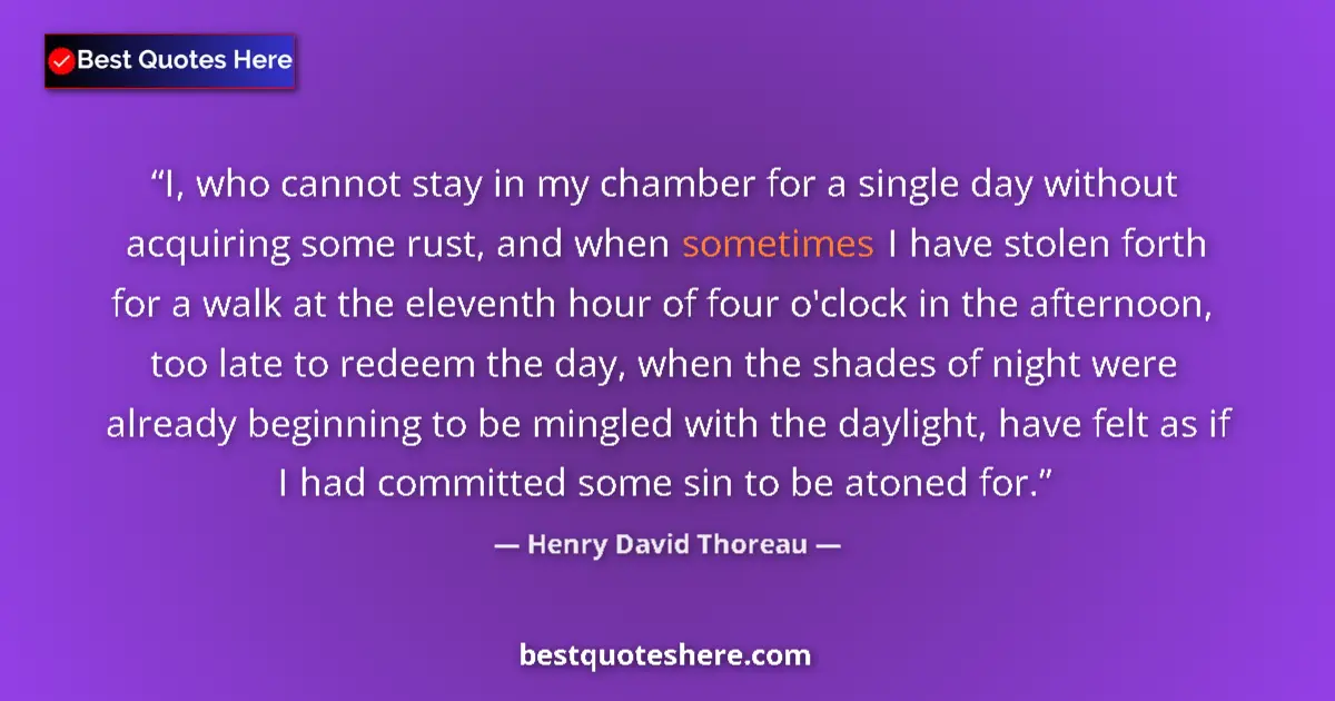 Henry David Thoreau quote: "I, who cannot stay in my chamber for a single day without..."