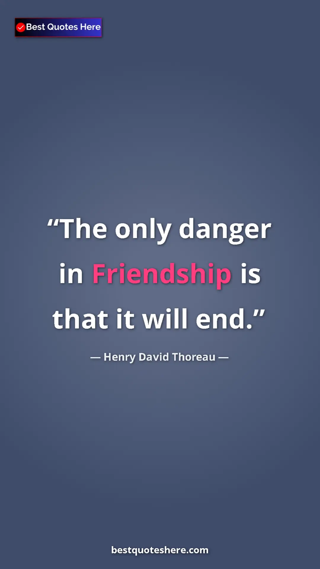 Henry David Thoreau Quote Card: "The only danger in Friendship is that it will end." Pinterest quote poster by Henry David Thoreau: "The only danger in Friendship is that it will end."