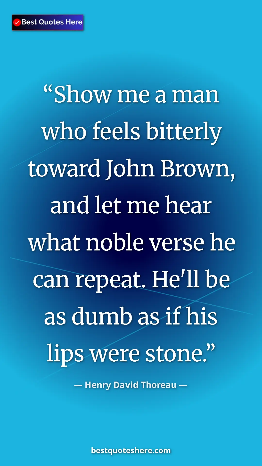 Henry David Thoreau Quote Card: "Show me a man who feels bitterly toward John Brown, and let..." Pinterest quote poster by Henry David Thoreau: "Show me a man who feels bitterly toward John Brown, and let..."