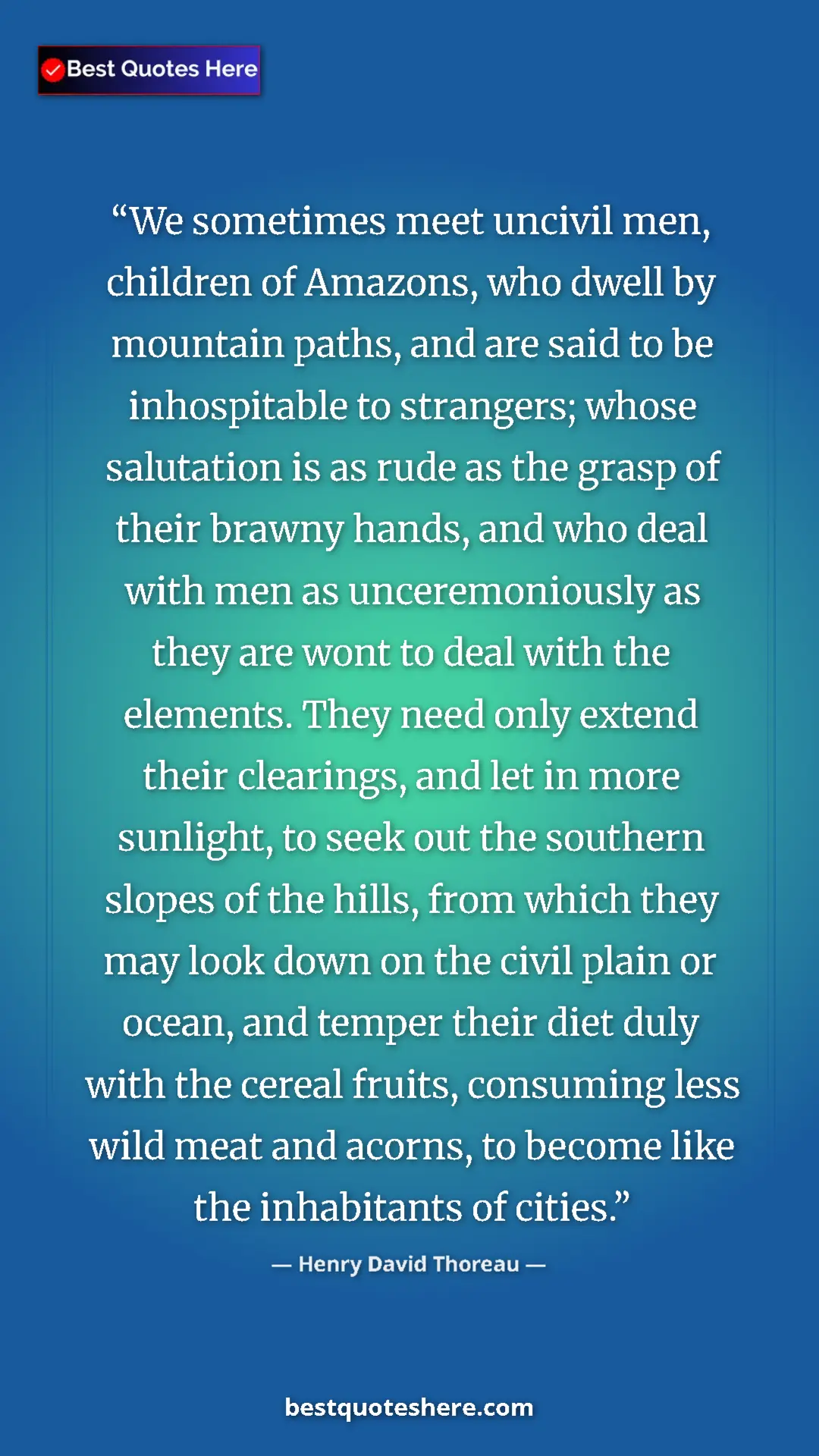 Henry David Thoreau Quote Card: "We sometimes meet uncivil men, children of Amazons, who..." Pinterest quote poster by Henry David Thoreau: "We sometimes meet uncivil men, children of Amazons, who..."
