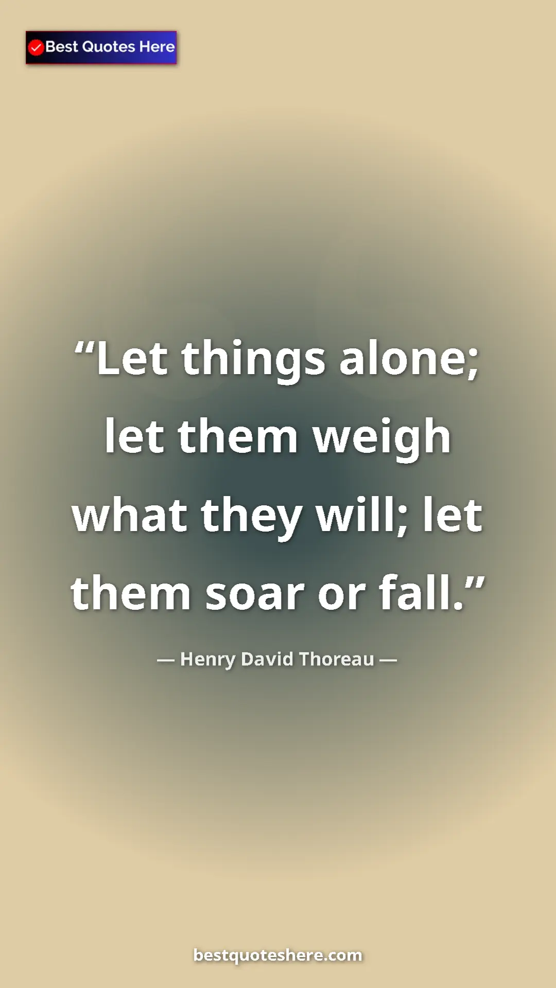 Henry David Thoreau Quote Card: "Let things alone; let them weigh what they will; let them..." Pinterest quote poster by Henry David Thoreau: "Let things alone; let them weigh what they will; let them..."