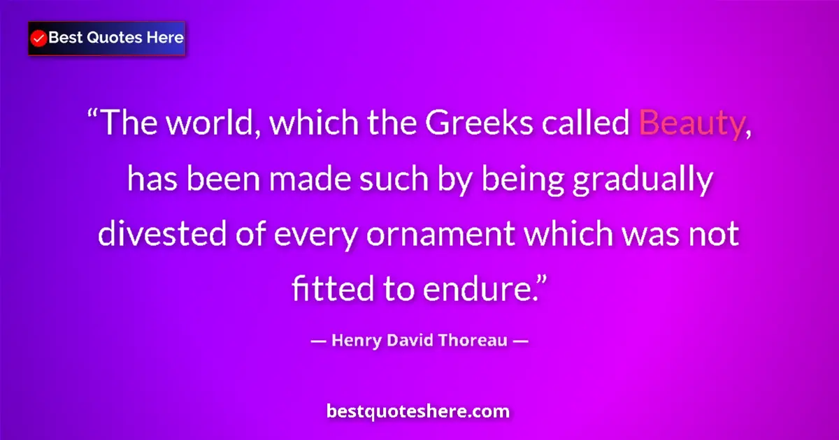 Quote by Henry David Thoreau: The world, which the Greeks called Beauty, has been made such by being gradually divested of every o...