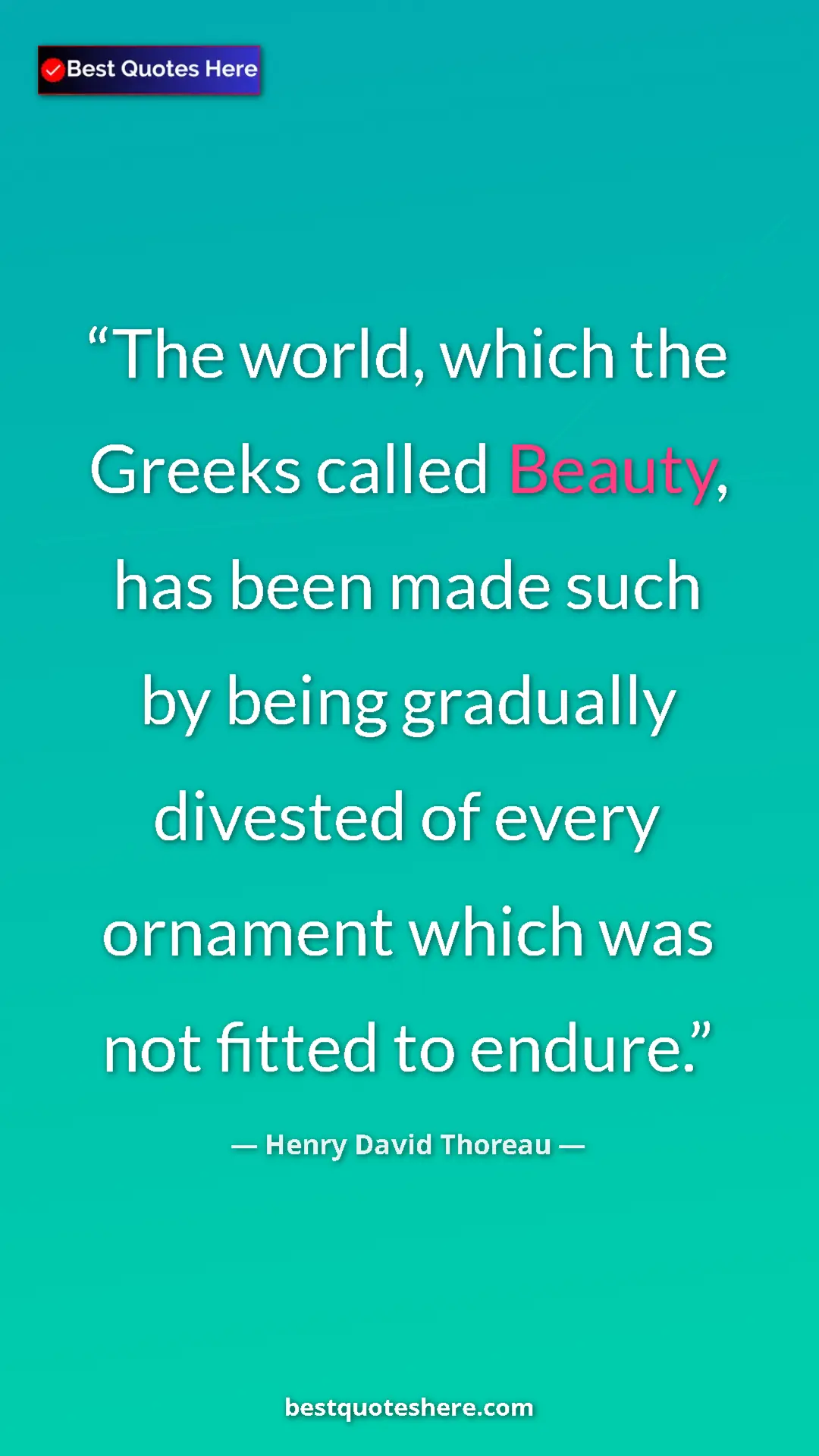 Henry David Thoreau Quote Card: "The world, which the Greeks called Beauty, has been made..." Pinterest quote poster by Henry David Thoreau: "The world, which the Greeks called Beauty, has been made..."