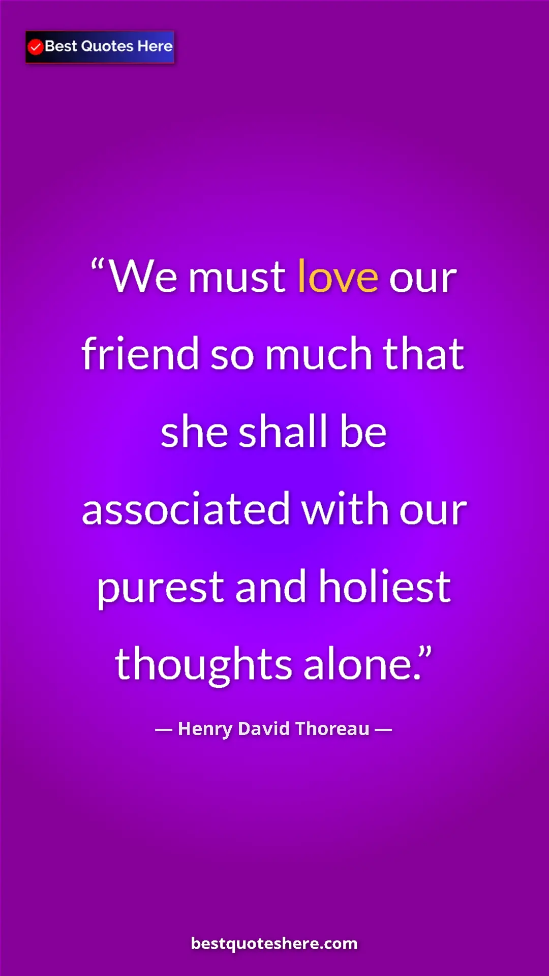 Henry David Thoreau Quote Card: "We must love our friend so much that she shall be..." Pinterest quote poster by Henry David Thoreau: "We must love our friend so much that she shall be..."