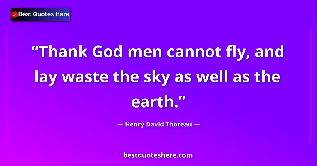 Quote by Henry David Thoreau: Thank God men cannot fly, and lay waste the sky as well as the earth....