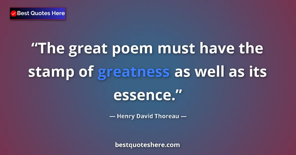 Quote by Henry David Thoreau: The great poem must have the stamp of greatness as well as its essence....