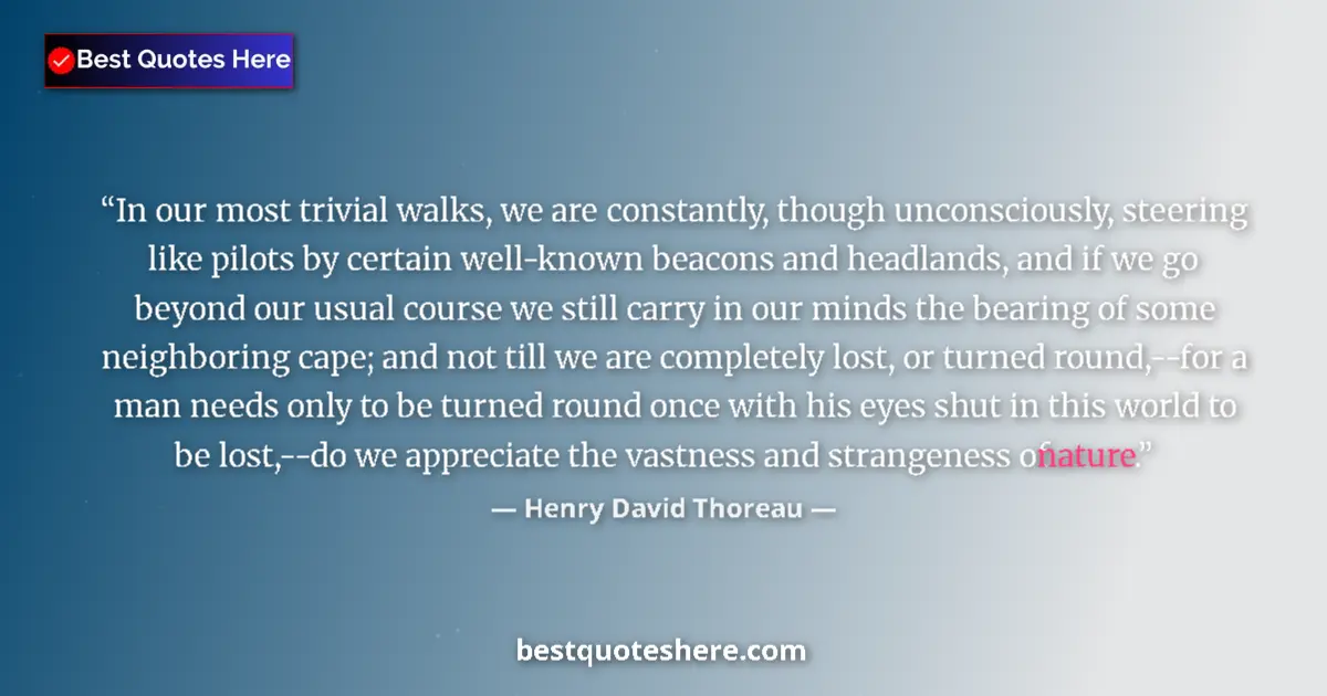 Quote by Henry David Thoreau: In our most trivial walks, we are constantly, though unconsciously, steering like pilots by certain ...