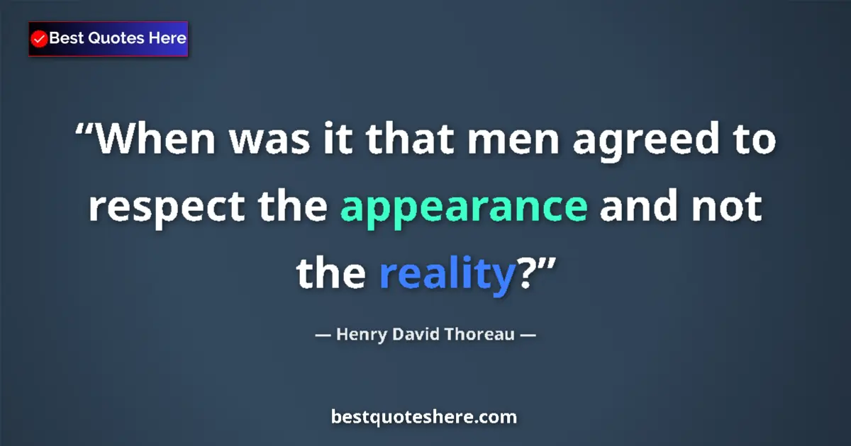 Henry David Thoreau Quote: "When was it that men agreed to respect the appearance and..." Henry David Thoreau quote: "When was it that men agreed to respect the appearance and..."