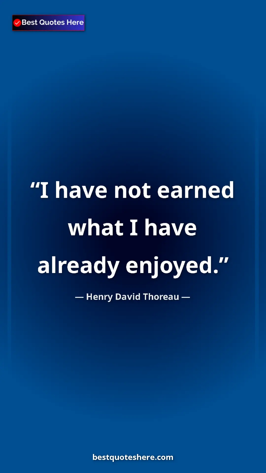 Henry David Thoreau Quote Card: "I have not earned what I have already enjoyed." Pinterest quote poster by Henry David Thoreau: "I have not earned what I have already enjoyed."