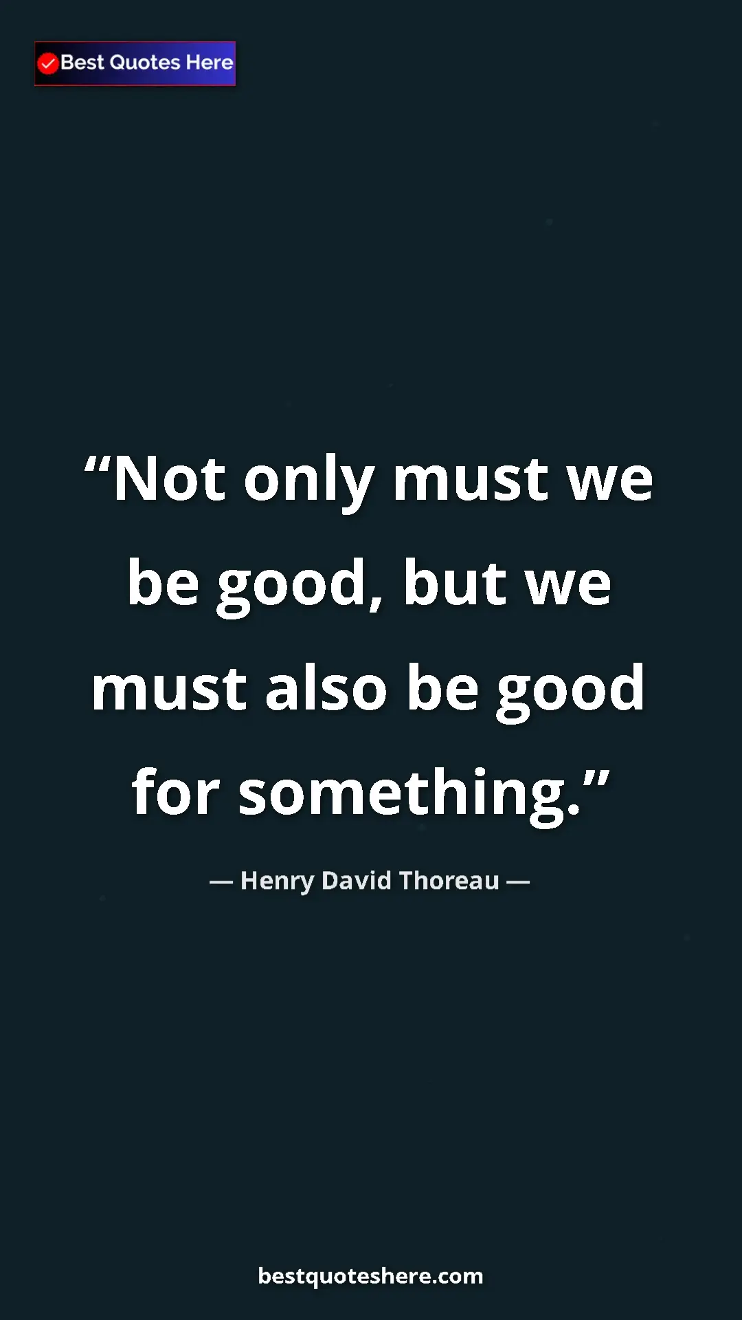 Pinterest quote poster by Henry David Thoreau: "Not only must we be good, but we must also be good for..."