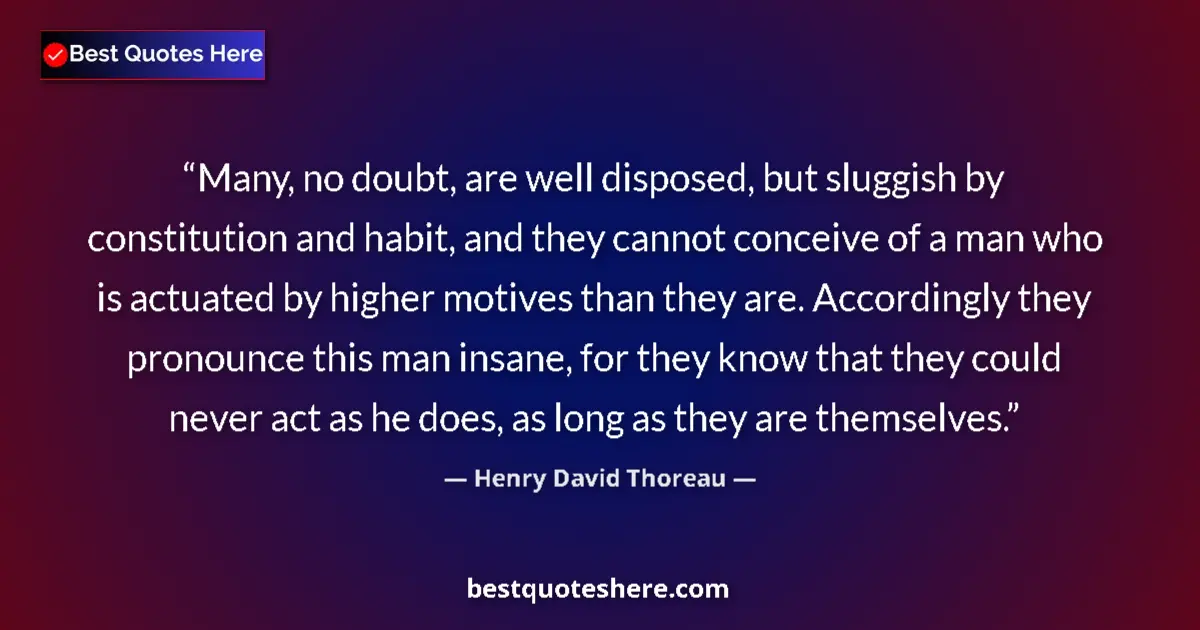 Henry David Thoreau Quote: "Many, no doubt, are well disposed, but sluggish by..." Henry David Thoreau quote: "Many, no doubt, are well disposed, but sluggish by..."