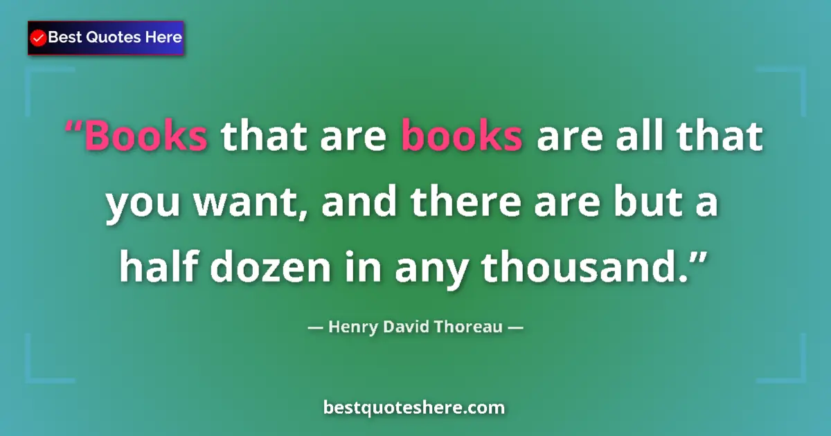 Image for the quote by Henry David Thoreau: Books that are books are all that you want, and there are but a half dozen in any thousand....