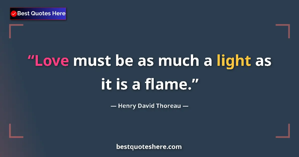 Image for the quote by Henry David Thoreau: Love must be as much a light as it is a flame....