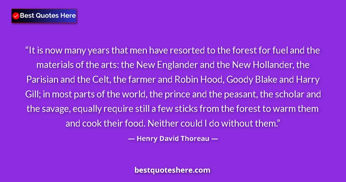 Quote by Henry David Thoreau: It is now many years that men have resorted to the forest for fuel and the materials of the arts: th...