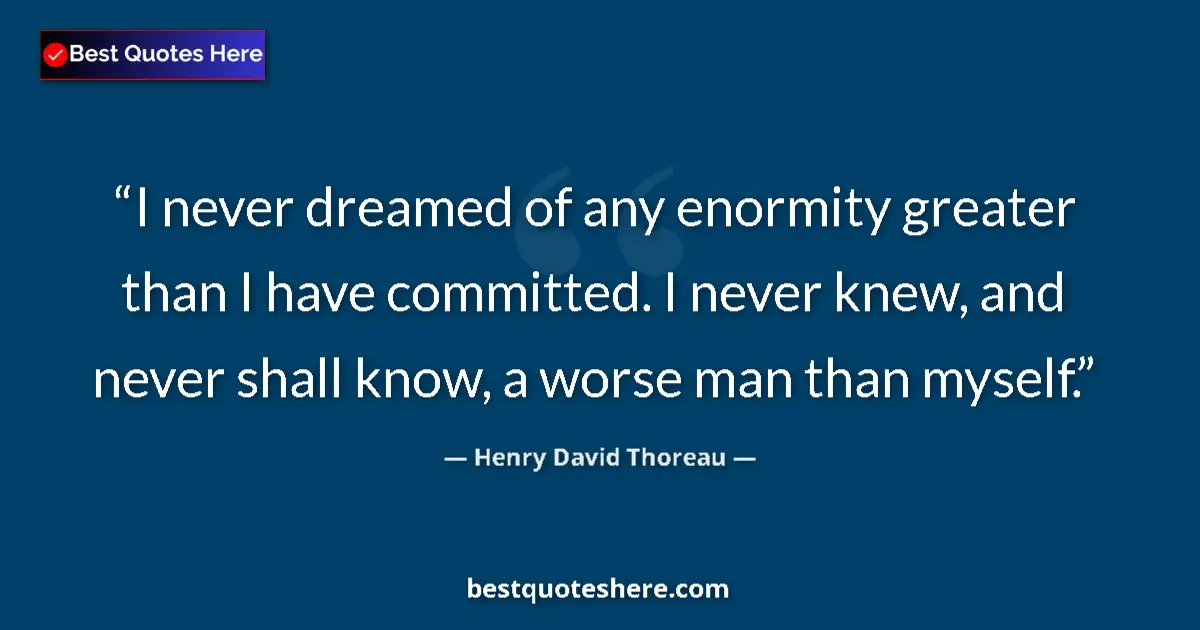 Henry David Thoreau Quote: "I never dreamed of any enormity greater than I have..." Henry David Thoreau quote: "I never dreamed of any enormity greater than I have..."