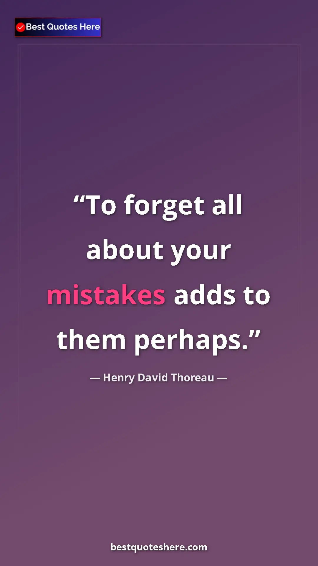 Henry David Thoreau Quote Card: "To forget all about your mistakes adds to them perhaps." Pinterest quote poster by Henry David Thoreau: "To forget all about your mistakes adds to them perhaps."