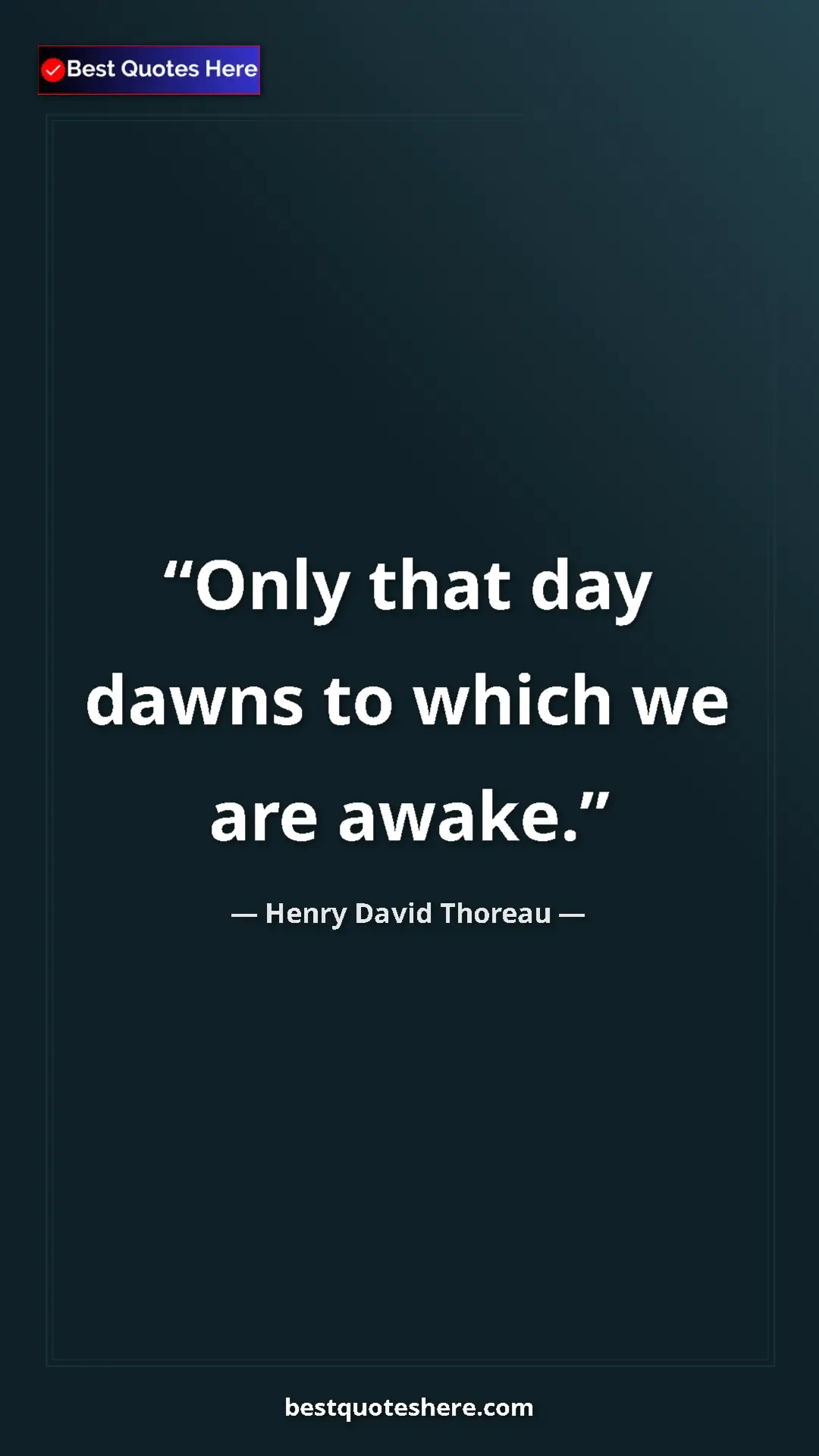 Henry David Thoreau Quote Card: "Only that day dawns to which we are awake." Pinterest quote poster by Henry David Thoreau: "Only that day dawns to which we are awake."
