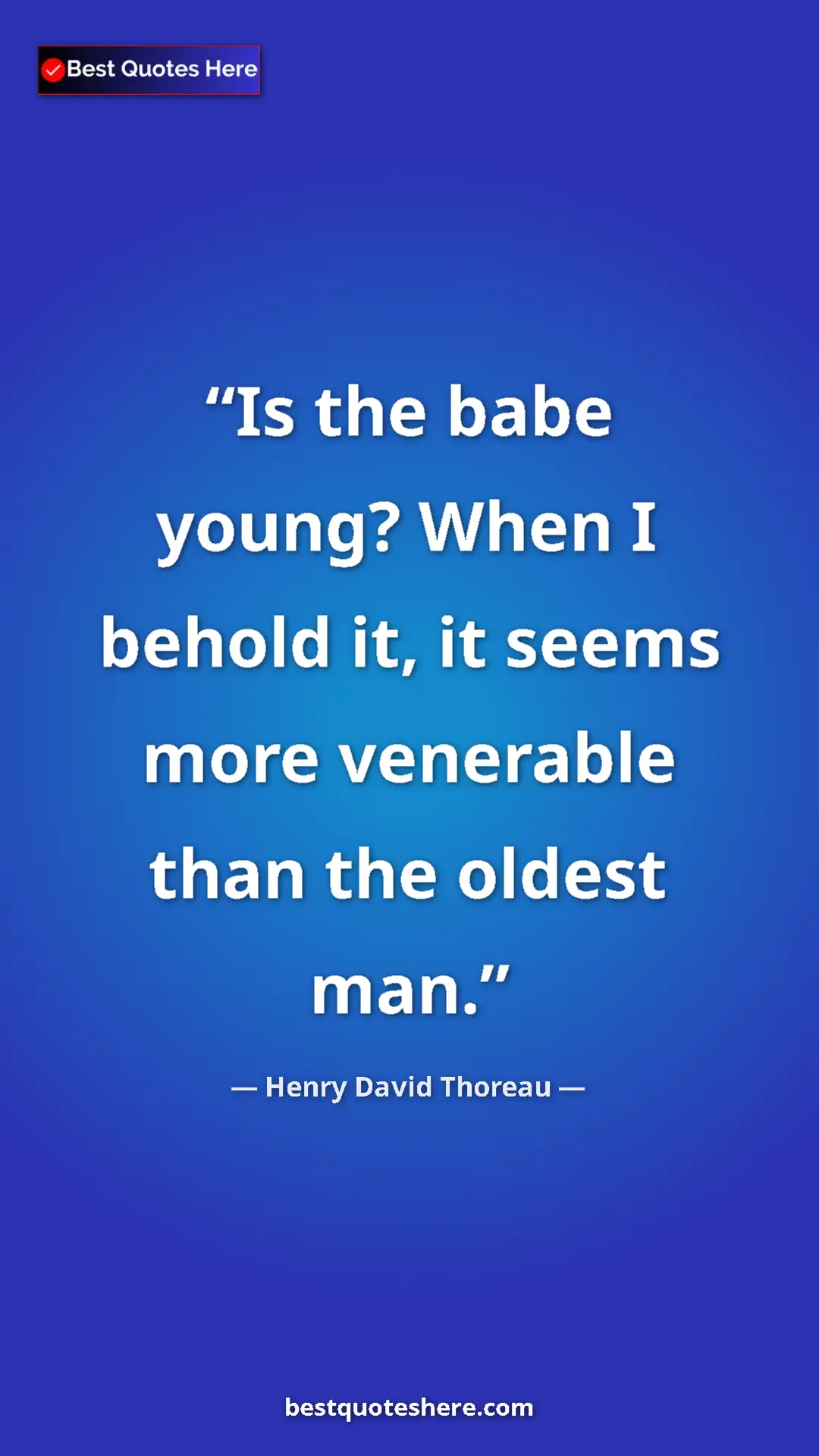 Henry David Thoreau Quote Card: "Is the babe young? When I behold it, it seems more..." Pinterest quote poster by Henry David Thoreau: "Is the babe young? When I behold it, it seems more..."