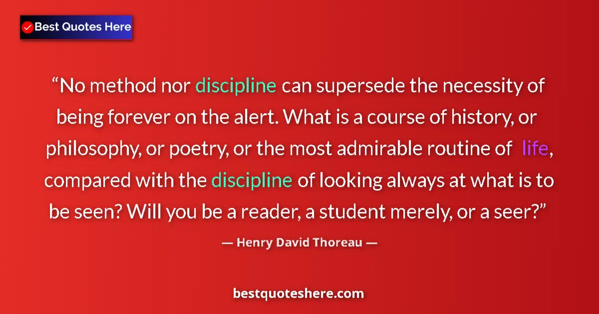Quote by Henry David Thoreau: No method nor discipline can supersede the necessity of being forever on the alert. What is a course...