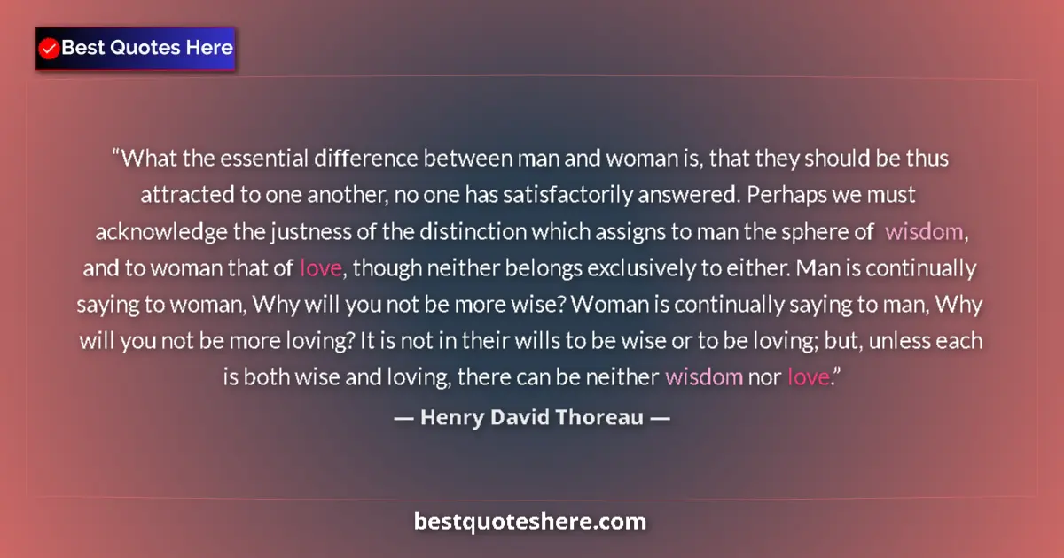 Image for the quote by Henry David Thoreau: What the essential difference between man and woman is, that they should be thus attracted to one an...