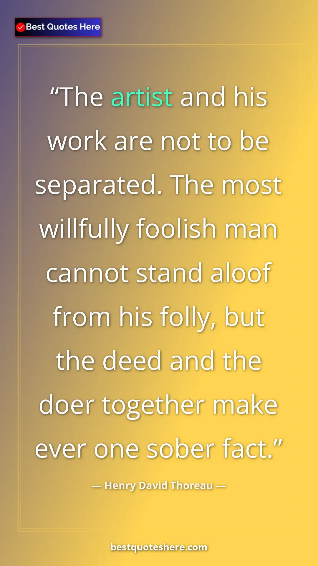 Henry David Thoreau Quote Card: "The artist and his work are not to be separated. The most..." Pinterest quote poster by Henry David Thoreau: "The artist and his work are not to be separated. The most..."