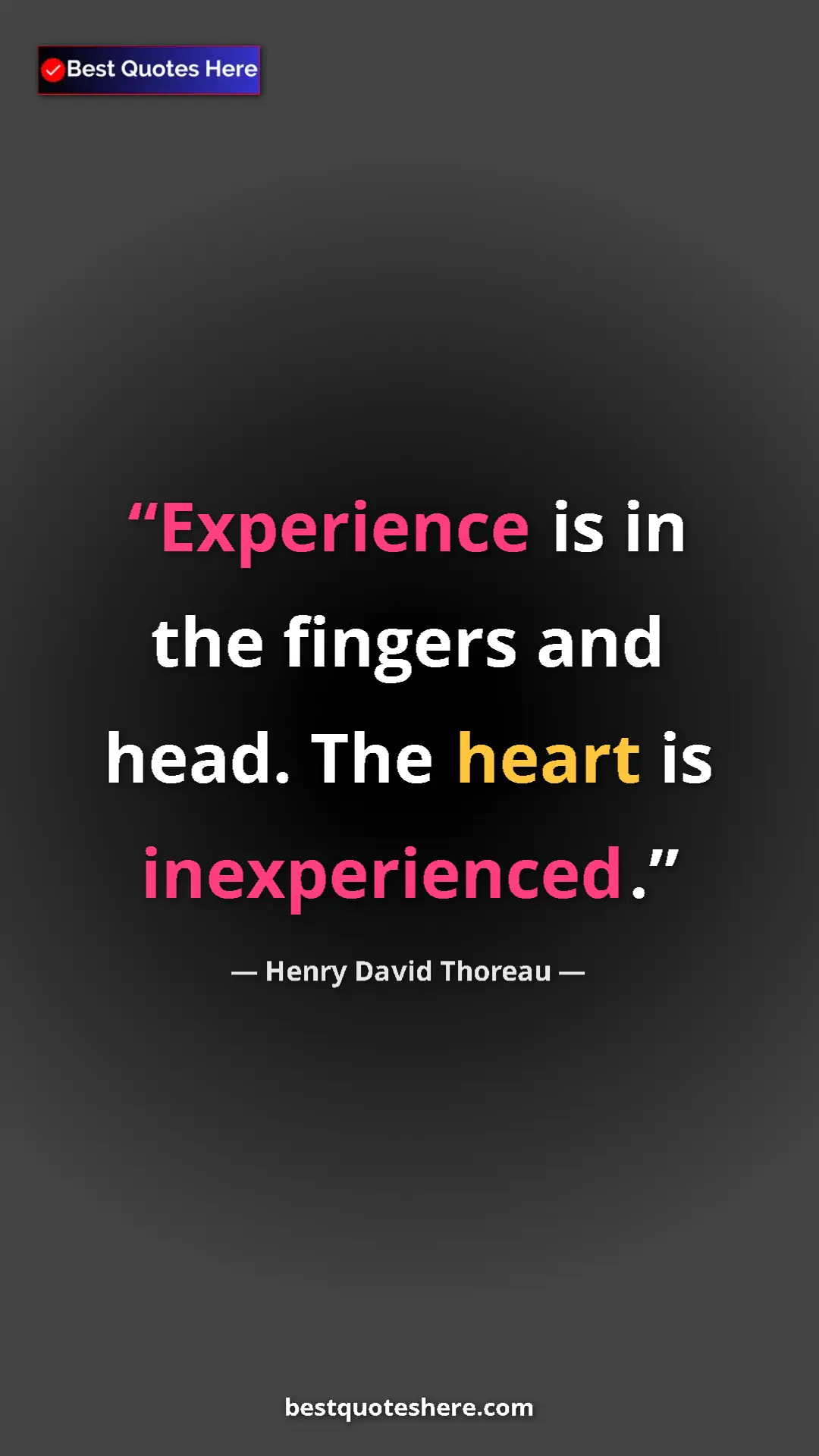 Henry David Thoreau Quote Card: "Experience is in the fingers and head. The heart is..." Pinterest quote poster by Henry David Thoreau: "Experience is in the fingers and head. The heart is..."