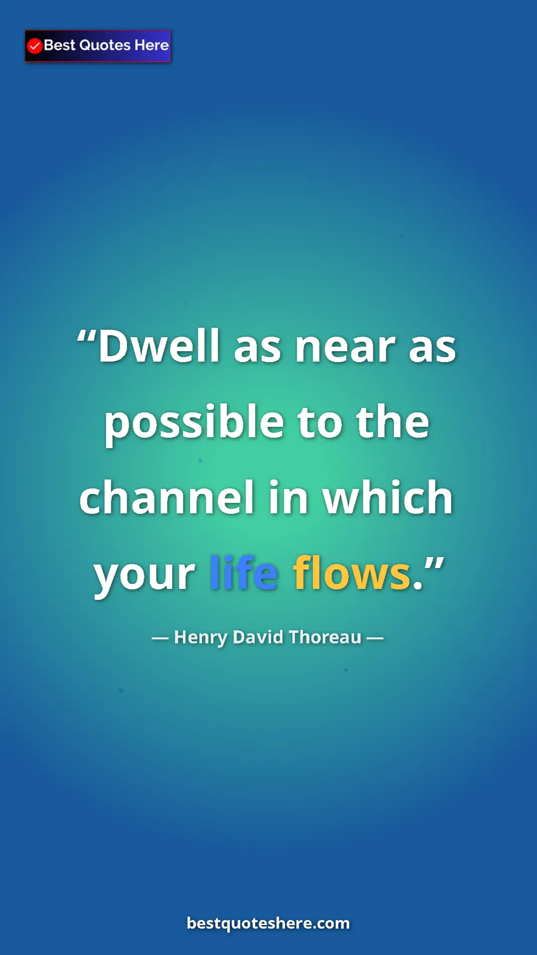 Pinterest quote poster by Henry David Thoreau: "Dwell as near as possible to the channel in which your life..."