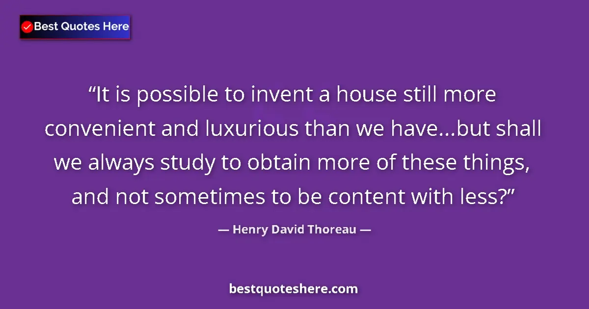Quote by Henry David Thoreau: It is possible to invent a house still more convenient and luxurious than we have...but shall we alw...