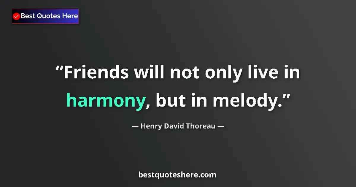 Quote by Henry David Thoreau: Friends will not only live in harmony, but in melo