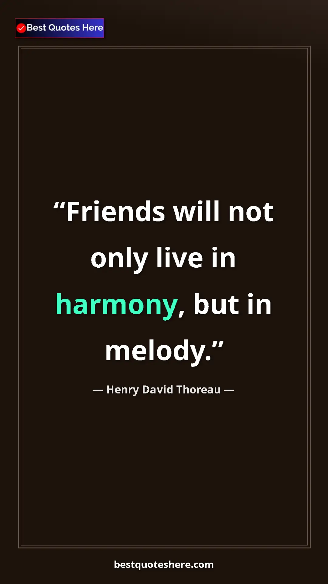 Henry David Thoreau Quote Card: "Friends will not only live in harmony, but in melody." Pinterest quote poster by Henry David Thoreau: "Friends will not only live in harmony, but in melody."