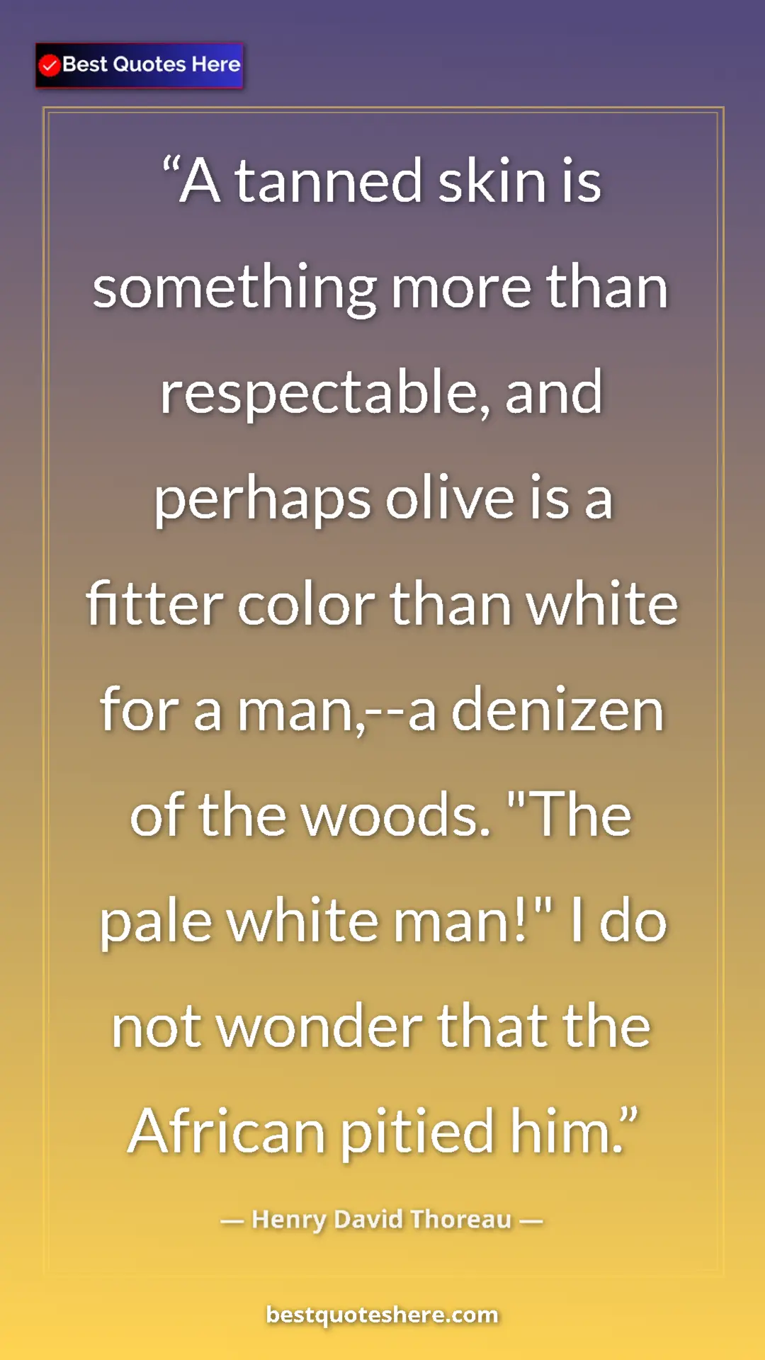 Henry David Thoreau Quote Card: "A tanned skin is something more than respectable, and..." Pinterest quote poster by Henry David Thoreau: "A tanned skin is something more than respectable, and..."