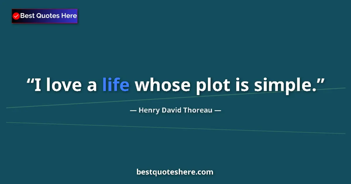 Quote by Henry David Thoreau: I love a life whose plot is simple....