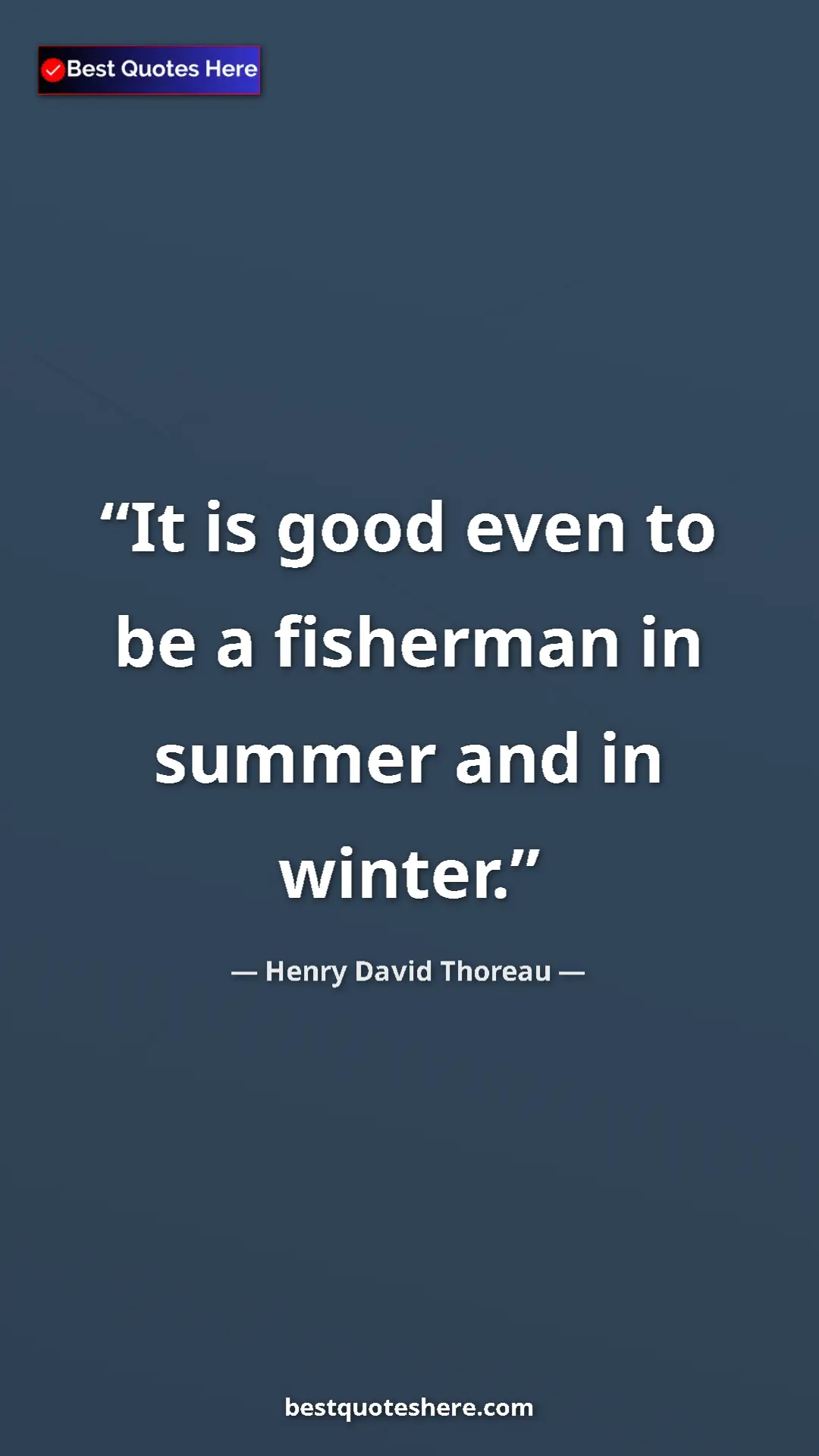 Henry David Thoreau Quote Card: "It is good even to be a fisherman in summer and in winter." Pinterest quote poster by Henry David Thoreau: "It is good even to be a fisherman in summer and in winter."