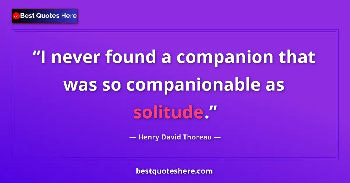 Quote by Henry David Thoreau: I never found a companion that was so companionable as solitude....