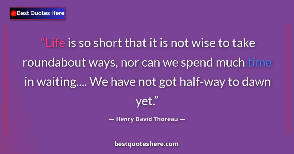 Quote by Henry David Thoreau: Life is so short that it is not wise to take roundabout ways, nor can we spend much time in waiting....