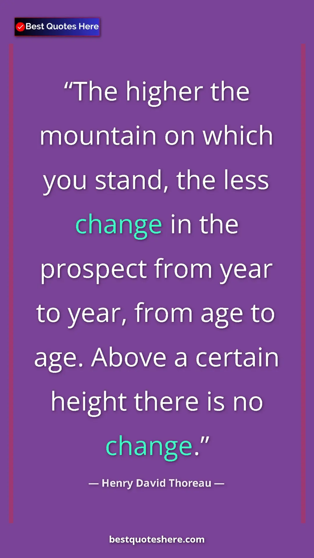 Henry David Thoreau Quote Card: "The higher the mountain on which you stand, the less change..." Pinterest quote poster by Henry David Thoreau: "The higher the mountain on which you stand, the less change..."