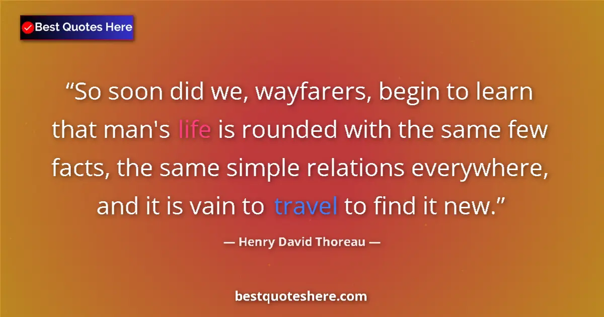 Henry David Thoreau Quote: "So soon did we, wayfarers, begin to learn that man's life..." Henry David Thoreau quote: "So soon did we, wayfarers, begin to learn that man's life..."