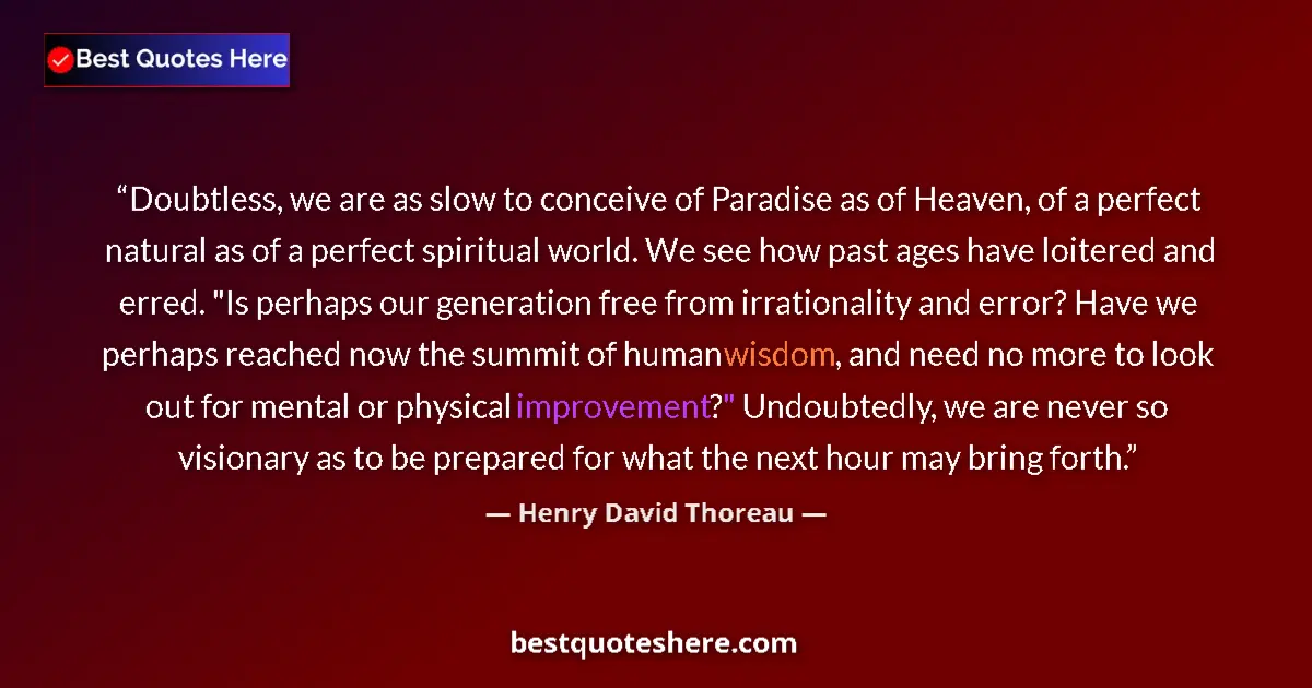 Henry David Thoreau Quote: "Doubtless, we are as slow to conceive of Paradise as of..." Henry David Thoreau quote: "Doubtless, we are as slow to conceive of Paradise as of..."