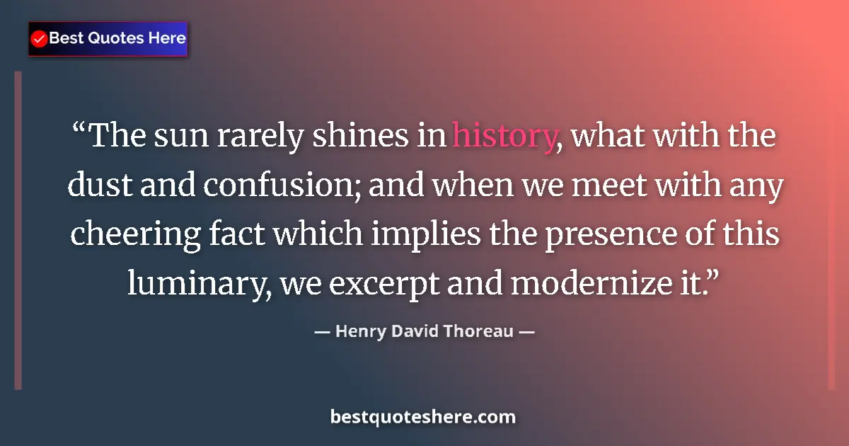 Henry David Thoreau Quote: "The sun rarely shines in history, what with the dust and..." Henry David Thoreau quote: "The sun rarely shines in history, what with the dust and..."
