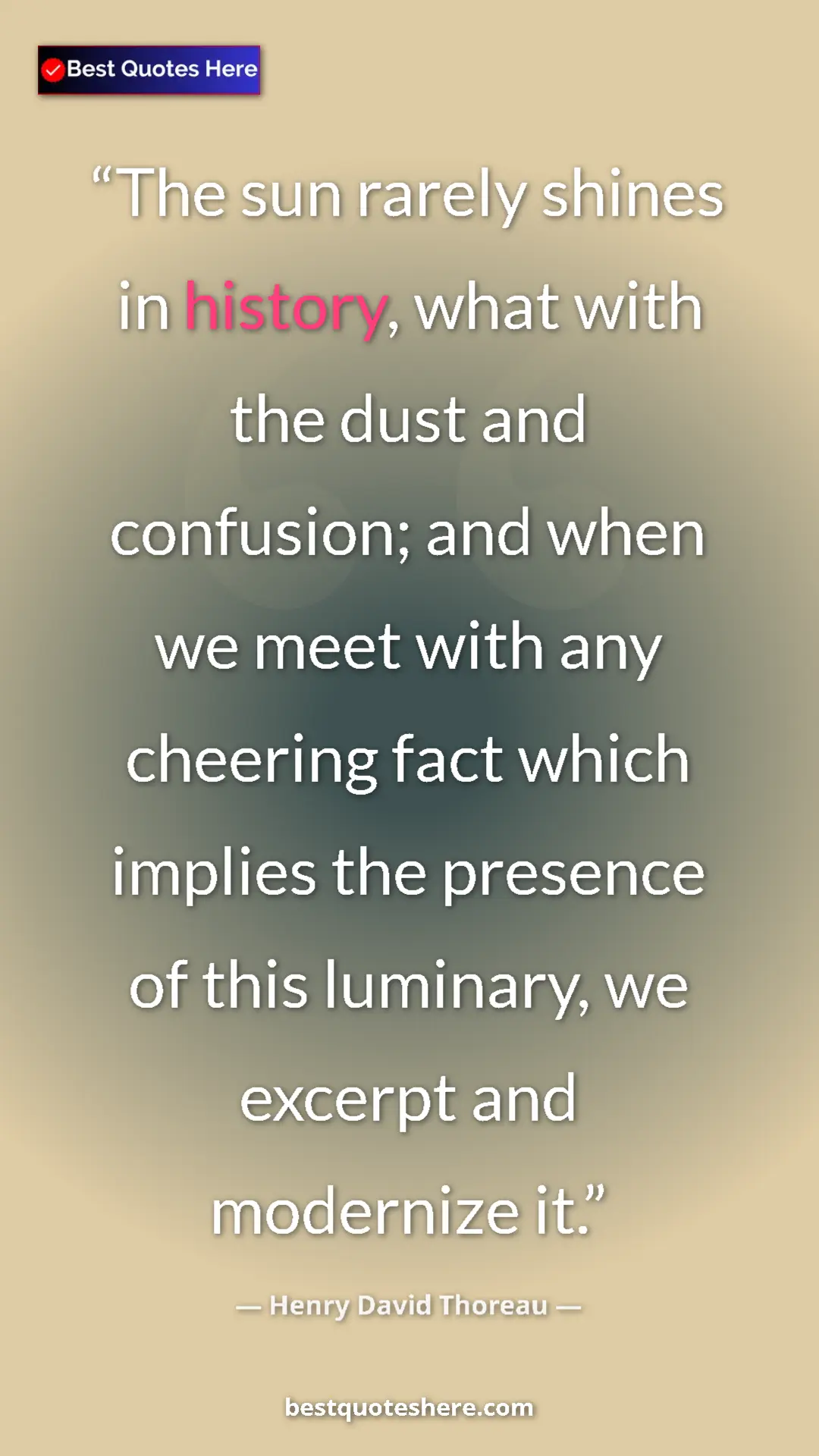 Henry David Thoreau Quote Card: "The sun rarely shines in history, what with the dust and..." Pinterest quote poster by Henry David Thoreau: "The sun rarely shines in history, what with the dust and..."