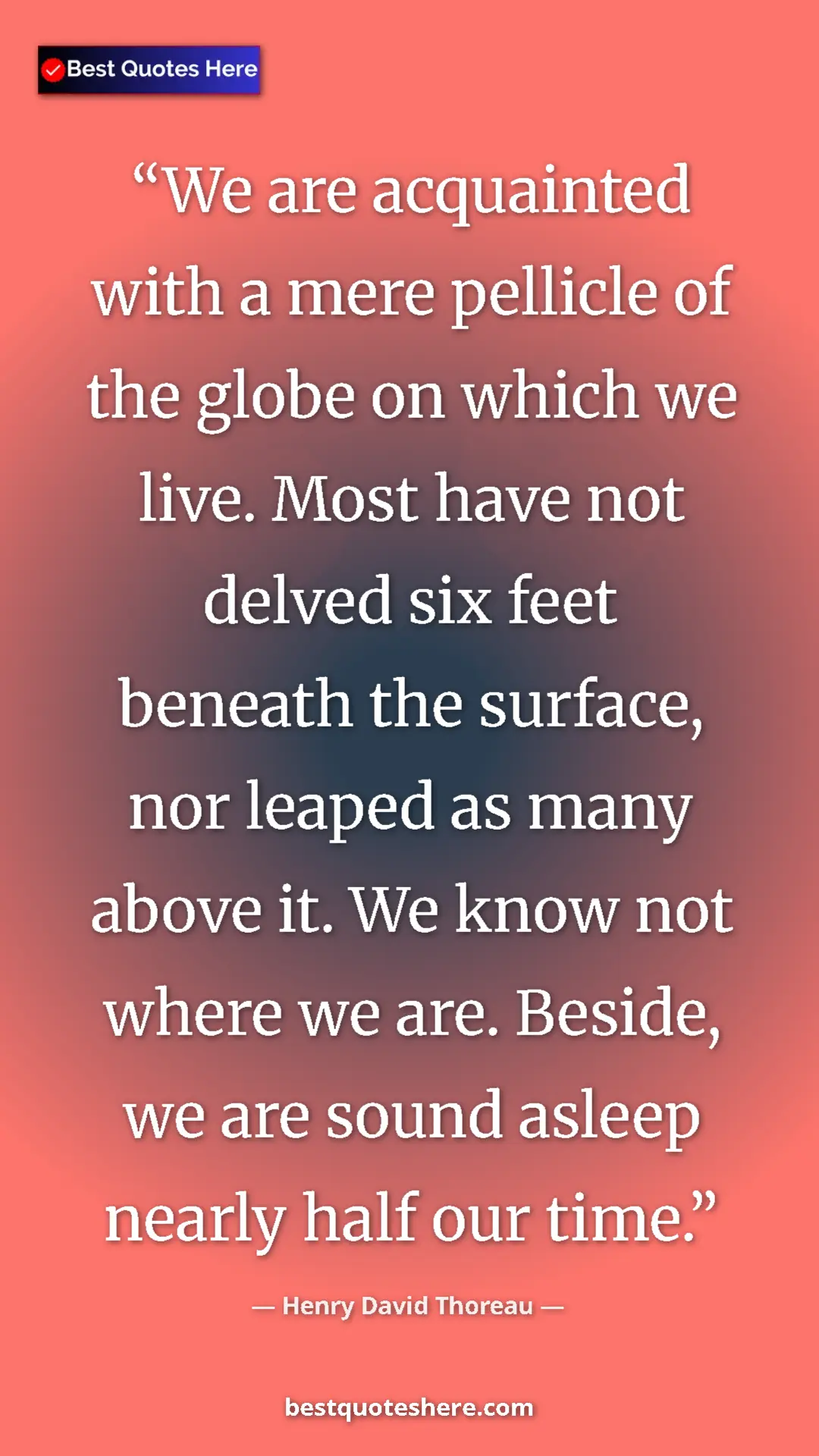 Pinterest quote poster by Henry David Thoreau: "We are acquainted with a mere pellicle of the globe on..."