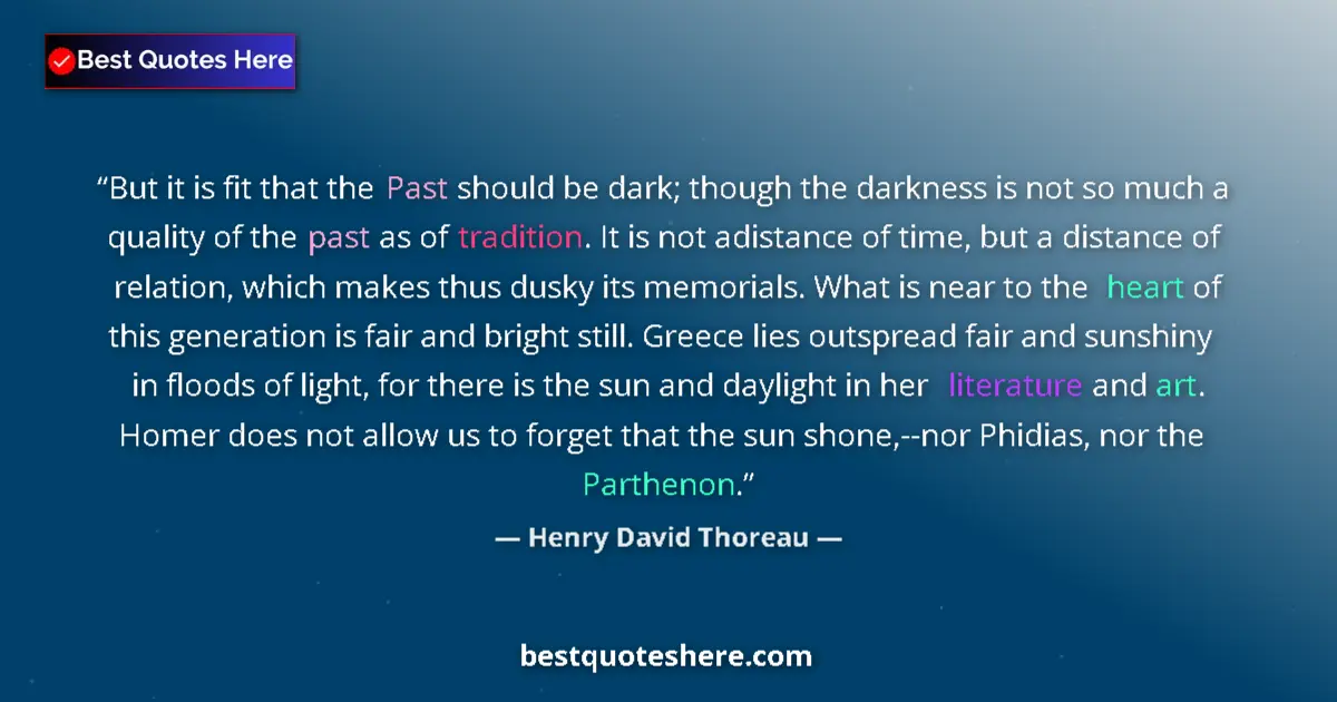 Quote by Henry David Thoreau: But it is fit that the Past should be dark; though the darkness is not so much a quality of the past...