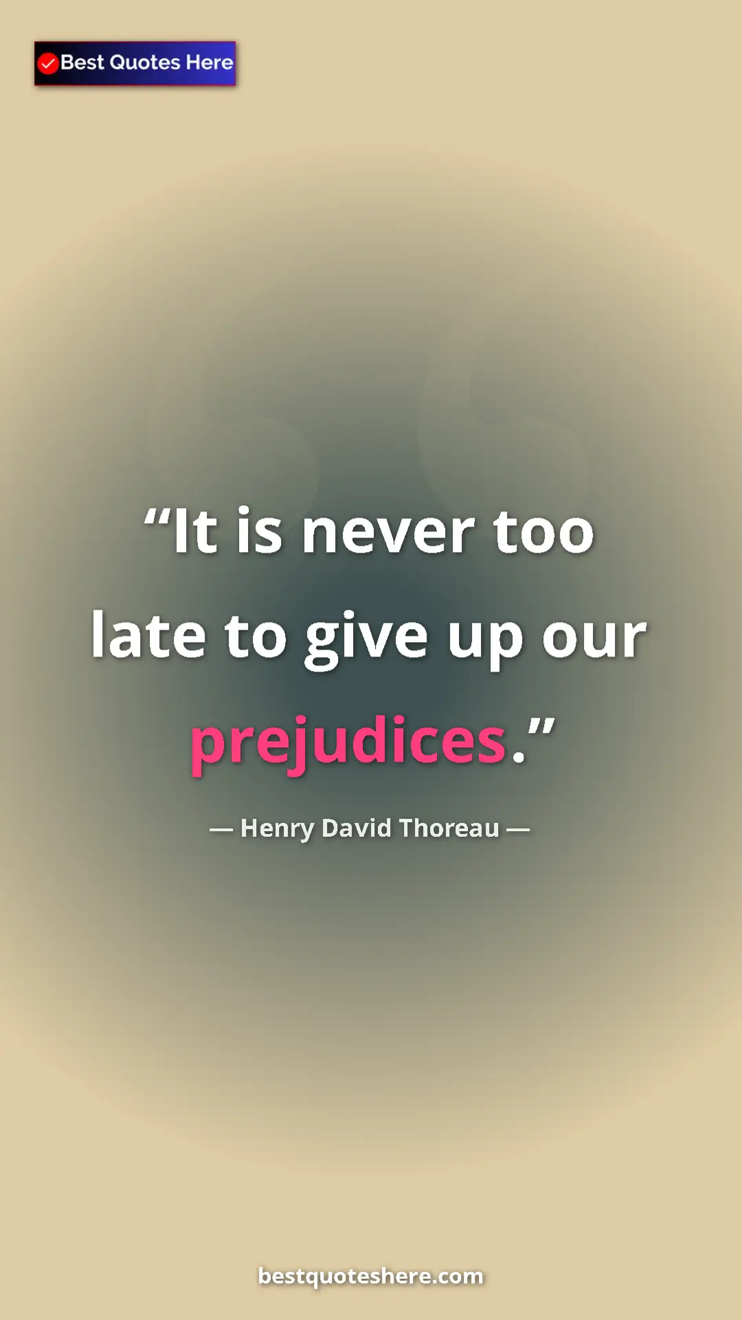 Henry David Thoreau Quote Card: "It is never too late to give up our prejudices." Pinterest quote poster by Henry David Thoreau: "It is never too late to give up our prejudices."
