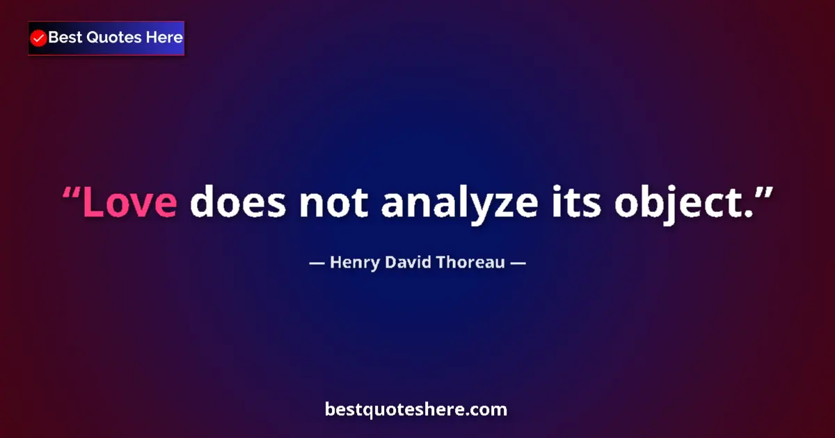 Henry David Thoreau Quote: "Love does not analyze its object." Henry David Thoreau quote: "Love does not analyze its object."