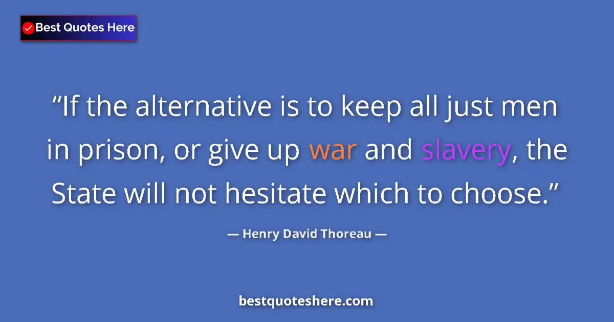 Henry David Thoreau Quote: "If the alternative is to keep all just men in prison, or..." Henry David Thoreau quote: "If the alternative is to keep all just men in prison, or..."