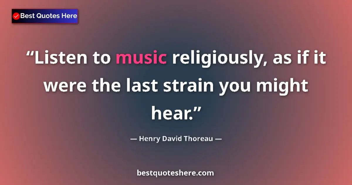 Quote by Henry David Thoreau: Listen to music religiously, as if it were the last strain you might hear....