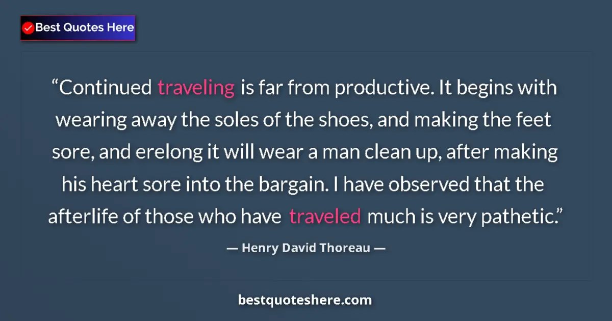 Image for the quote by Henry David Thoreau: Continued traveling is far from productive. It begins with wearing away the soles of the shoes, and ...