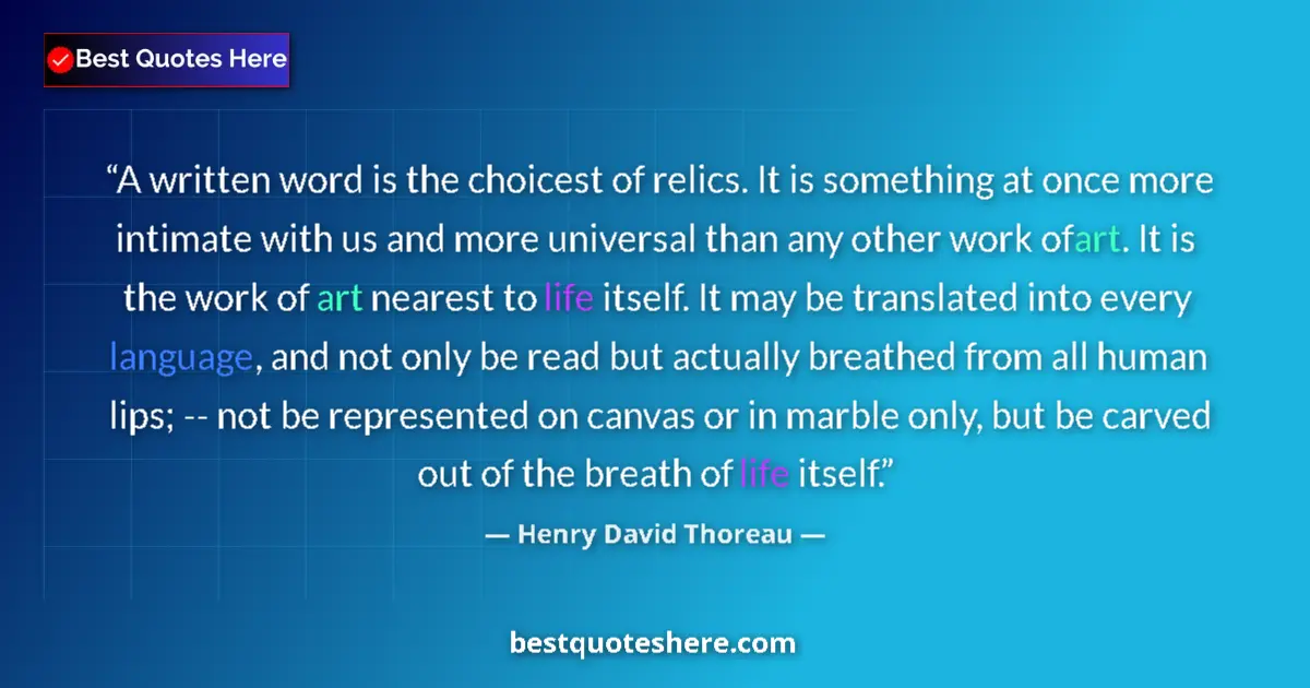 Quote by Henry David Thoreau: A written word is the choicest of relics. It is something at once more intimate with us and more uni...